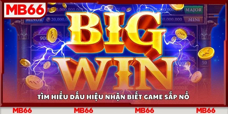 Tìm hiểu dấu hiệu nhận biết game sắp nổ