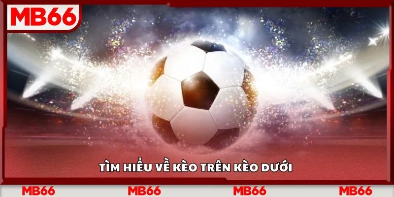 Tìm hiểu về kèo trên kèo dưới